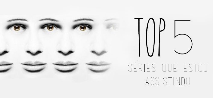 TOP 5 : séries que estou assistindo